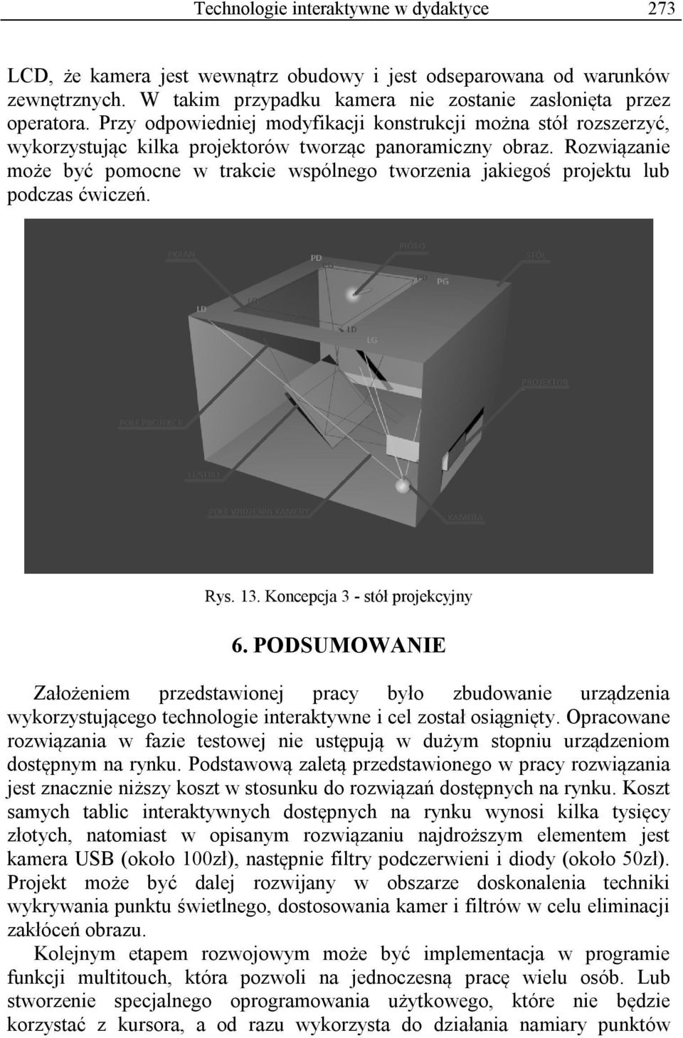 Rozwiązanie może być pomocne w trakcie wspólnego tworzenia jakiegoś projektu lub podczas ćwiczeń. Rys. 13. Koncepcja 3 - stół projekcyjny 6.