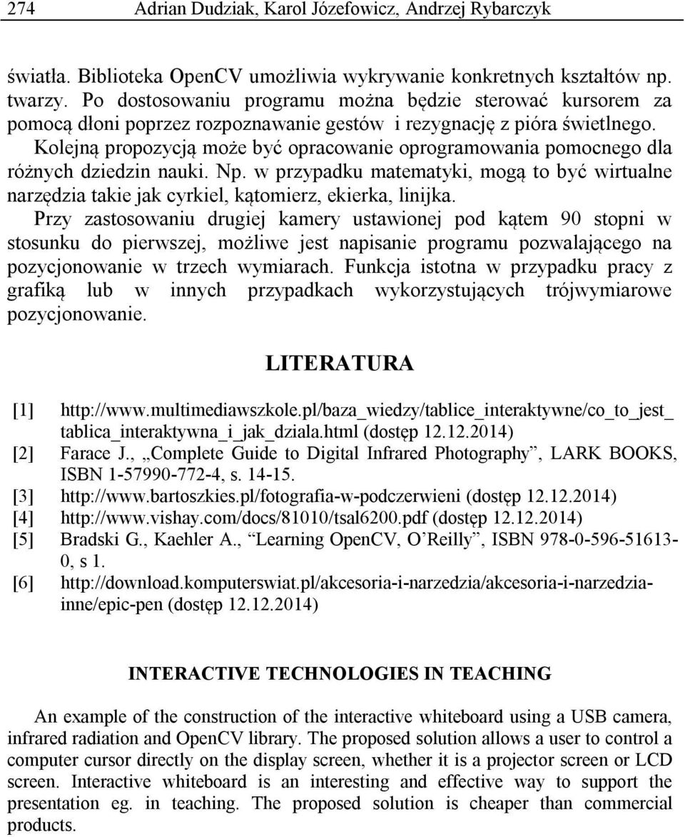 Kolejną propozycją może być opracowanie oprogramowania pomocnego dla różnych dziedzin nauki. Np. w przypadku matematyki, mogą to być wirtualne narzędzia takie jak cyrkiel, kątomierz, ekierka, linijka.