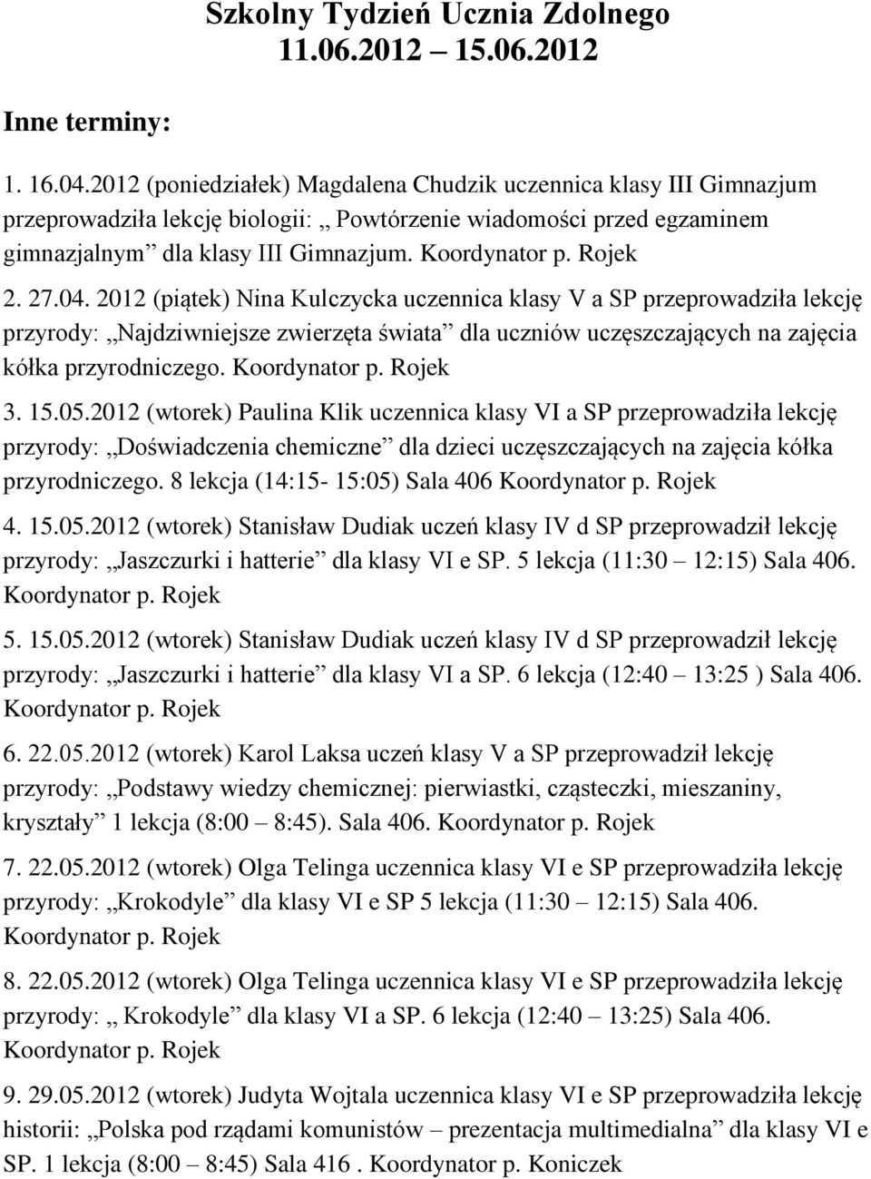 2012 (piątek) Nina Kulczycka uczennica klasy V a SP przeprowadziła lekcję przyrody: Najdziwniejsze zwierzęta świata dla uczniów uczęszczających na zajęcia kółka przyrodniczego. 3. 15.05.