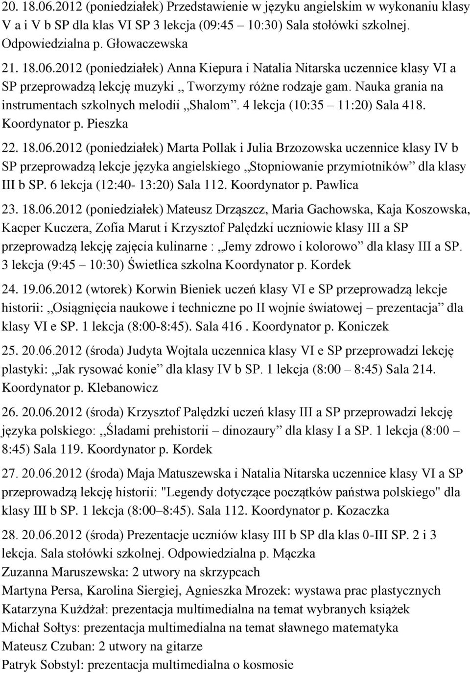 2012 (poniedziałek) Marta Pollak i Julia Brzozowska uczennice klasy IV b SP przeprowadzą lekcje języka angielskiego Stopniowanie przymiotników dla klasy III b SP. 6 lekcja (12:40-13:20) Sala 112.