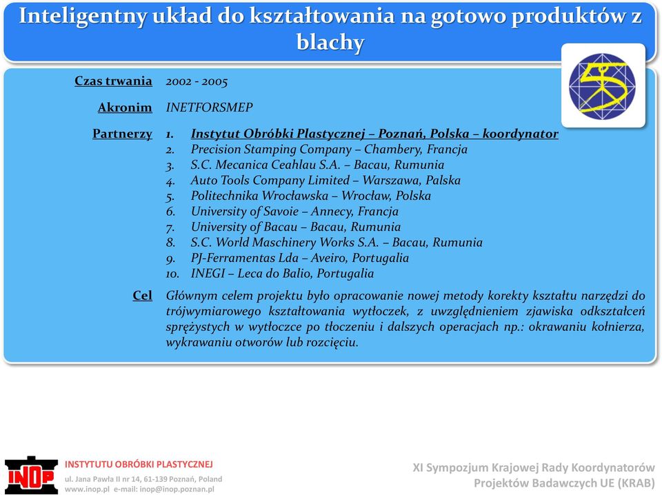 University of Savoie Annecy, Francja 7. University of Bacau Bacau, Rumunia 8. S.C. World Maschinery Works S.A. Bacau, Rumunia 9. PJ-Ferramentas Lda Aveiro, Portugalia 10.