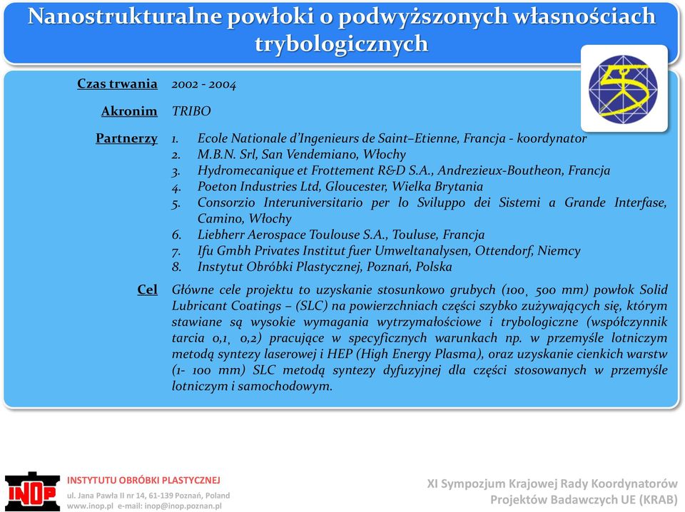 Consorzio Interuniversitario per lo Sviluppo dei Sistemi a Grande Interfase, Camino, Włochy 6. Liebherr Aerospace Toulouse S.A., Touluse, Francja 7.
