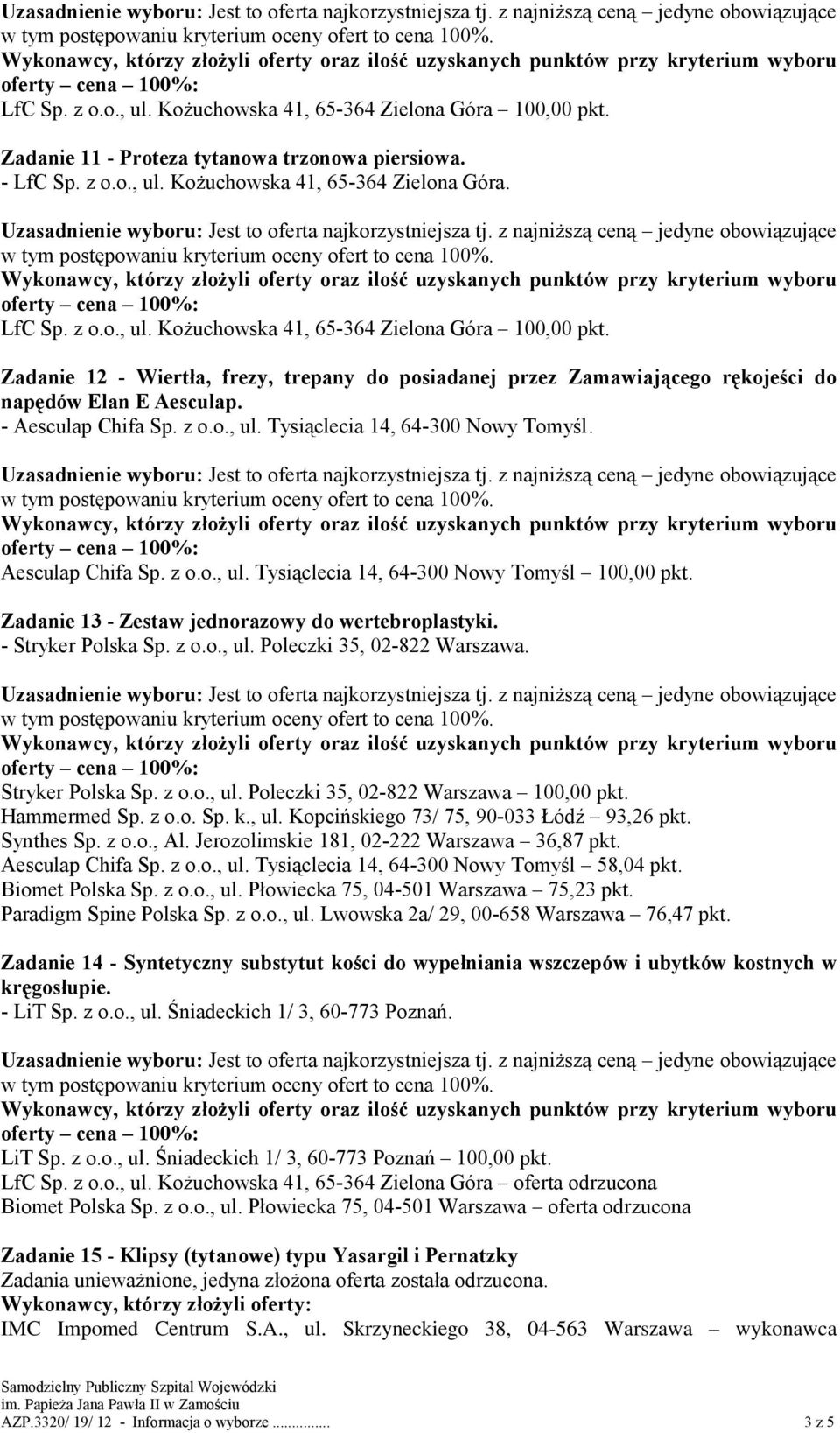 Hammermed Sp. z o.o. Sp. k., ul. Kopcińskiego 73/ 75, 90-033 Łódź 93,26 pkt. Synthes Sp. z o.o., Al. Jerozolimskie 181, 02-222 Warszawa 36,87 pkt. Aesculap Chifa Sp. z o.o., ul. Tysiąclecia 14, 64-300 Nowy Tomyśl 58,04 pkt.