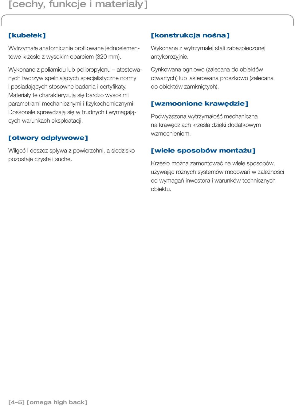 Materiały te charakteryzują się bardzo wysokimi parametrami mechanicznymi i fizykochemicznymi. Doskonale sprawdzają się w trudnych i wymagających warunkach eksploatacji.