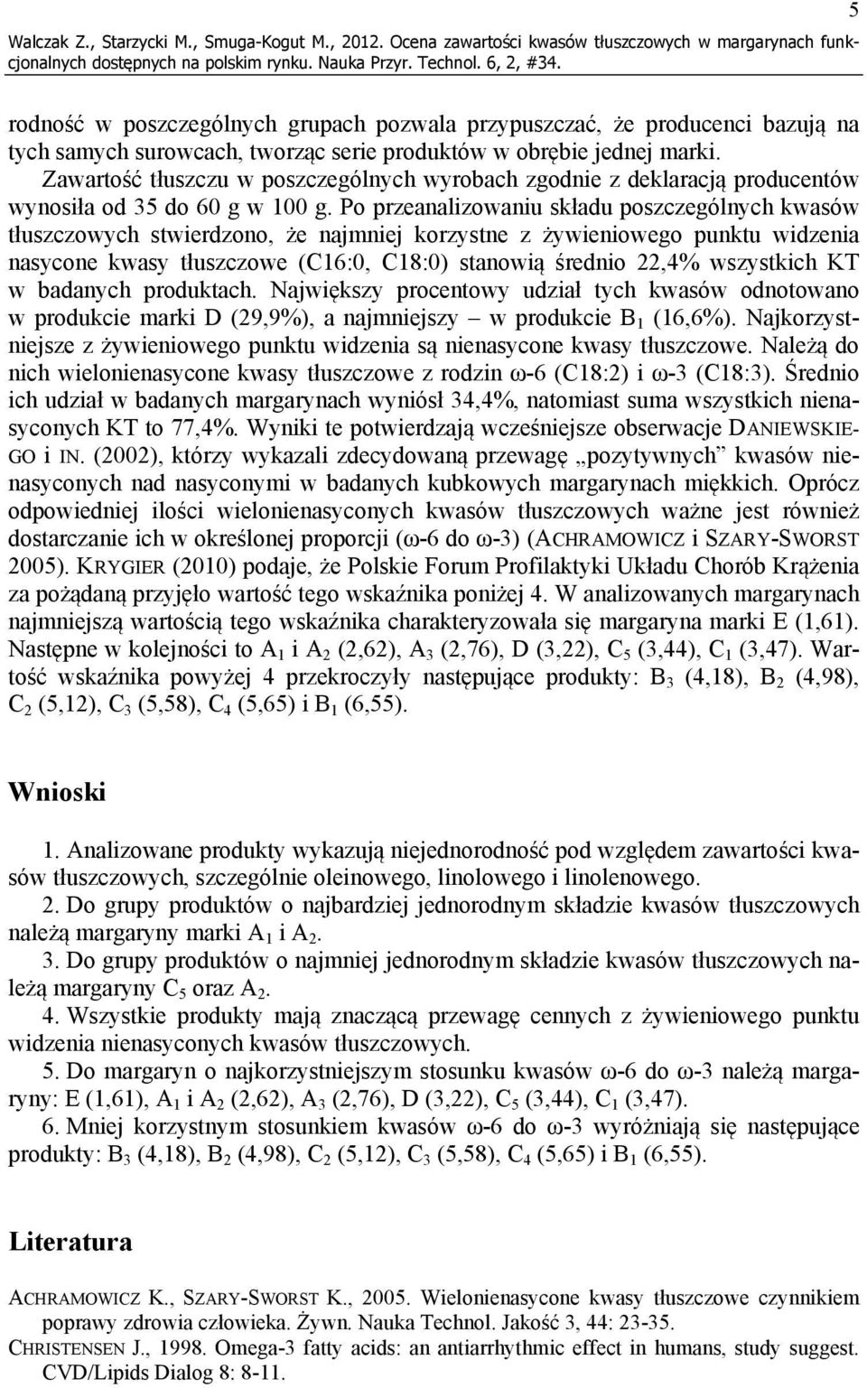 obrębie jednej marki. Zawartość tłuszczu w poszczególnych wyrobach zgodnie z deklaracją producentów wynosiła od 35 do 60 g w 100 g.