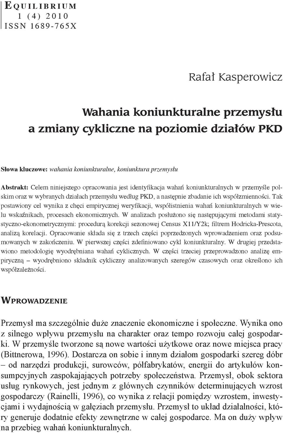 Tak postawiony cel wynika z chęci empirycznej weryfikacji, współistnienia wahań koniunkturalnych w wielu wskaźnikach, procesach ekonomicznych.