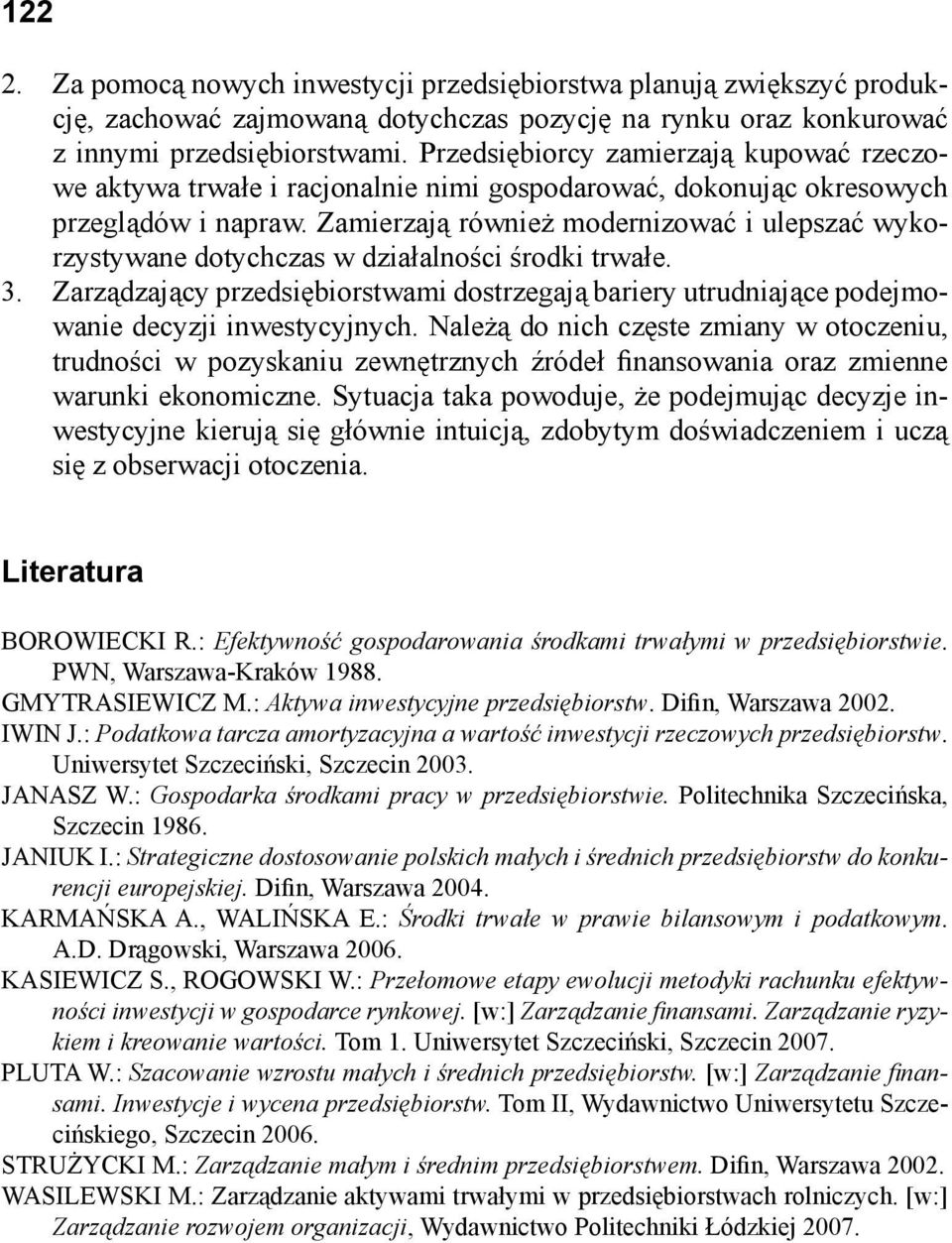 Zamierzają również modernizować i ulepszać wykorzystywane dotychczas w działalności środki trwałe. Zarządzający przedsiębiorstwami dostrzegają bariery utrudniające podejmowanie decyzji inwestycyjnych.