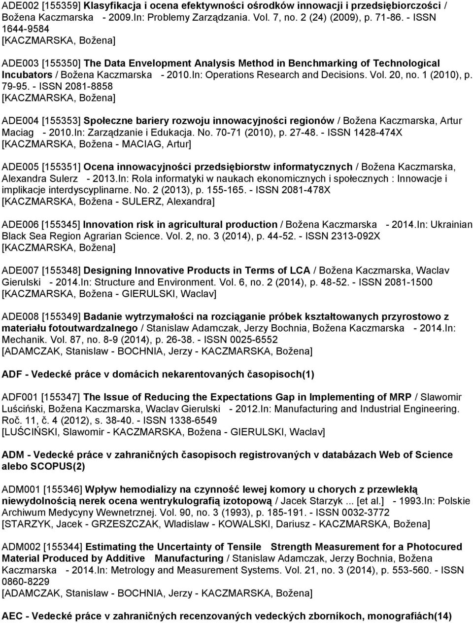 1 (2010), p. 79-95. - ISSN 2081-8858 ADE004 [155353] Społeczne bariery rozwoju innowacyjności regionów / Božena Kaczmarska, Artur Maciag - 2010.In: Zarządzanie i Edukacja. No. 70-71 (2010), p. 27-48.