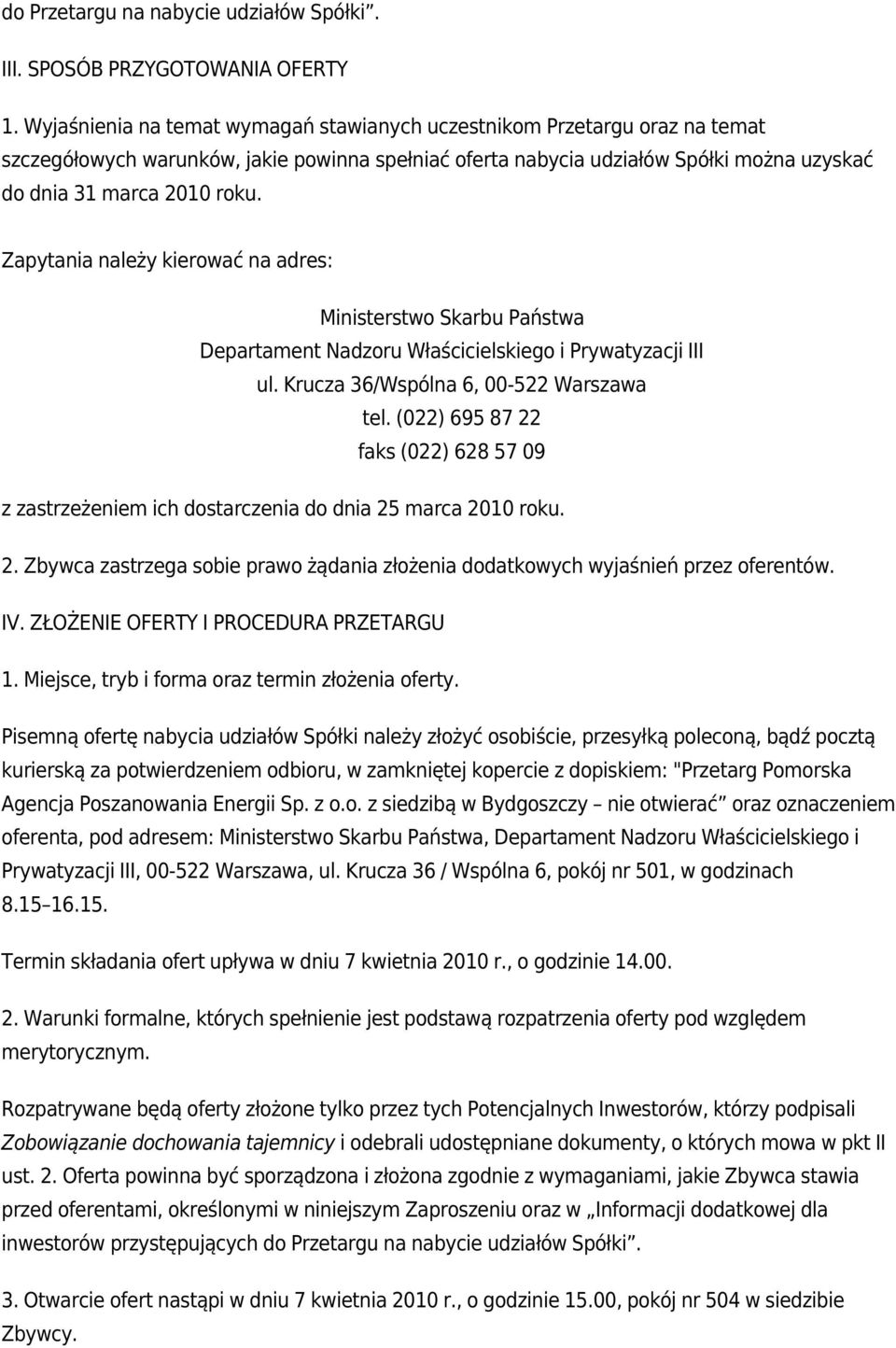 Zapytania należy kierować na adres: Ministerstwo Skarbu Państwa Departament Nadzoru Właścicielskiego i Prywatyzacji III ul. Krucza 36/Wspólna 6, 00-522 Warszawa tel.