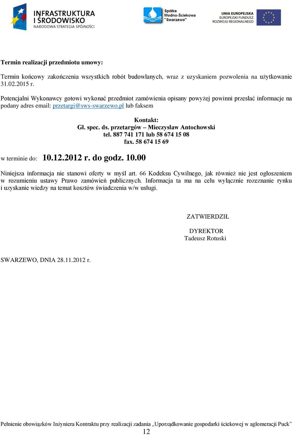 10.00 Kontakt: Gł. spec. ds. przetargów Mieczysław Antochowski tel. 887 741 171 lub 58 674 15 08 fax. 58 674 15 69 Niniejsza informacja nie stanowi oferty w myśl art.