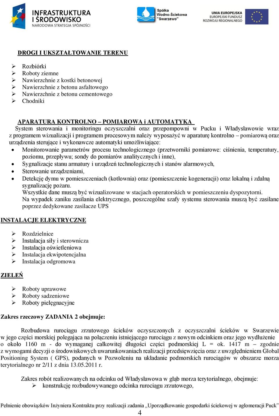 oraz urządzenia sterujące i wykonawcze automatyki umożliwiające: Monitorowanie parametrów procesu technologicznego (przetworniki pomiarowe: ciśnienia, temperatury, poziomu, przepływu; sondy do