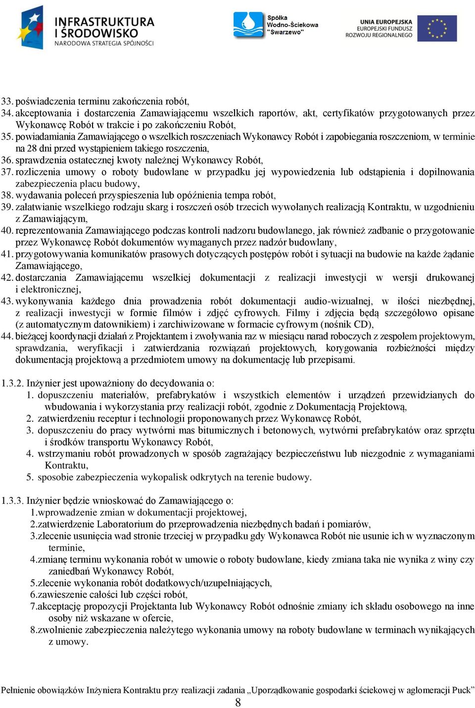 powiadamiania Zamawiającego o wszelkich roszczeniach Wykonawcy Robót i zapobiegania roszczeniom, w terminie na 28 dni przed wystąpieniem takiego roszczenia, 36.
