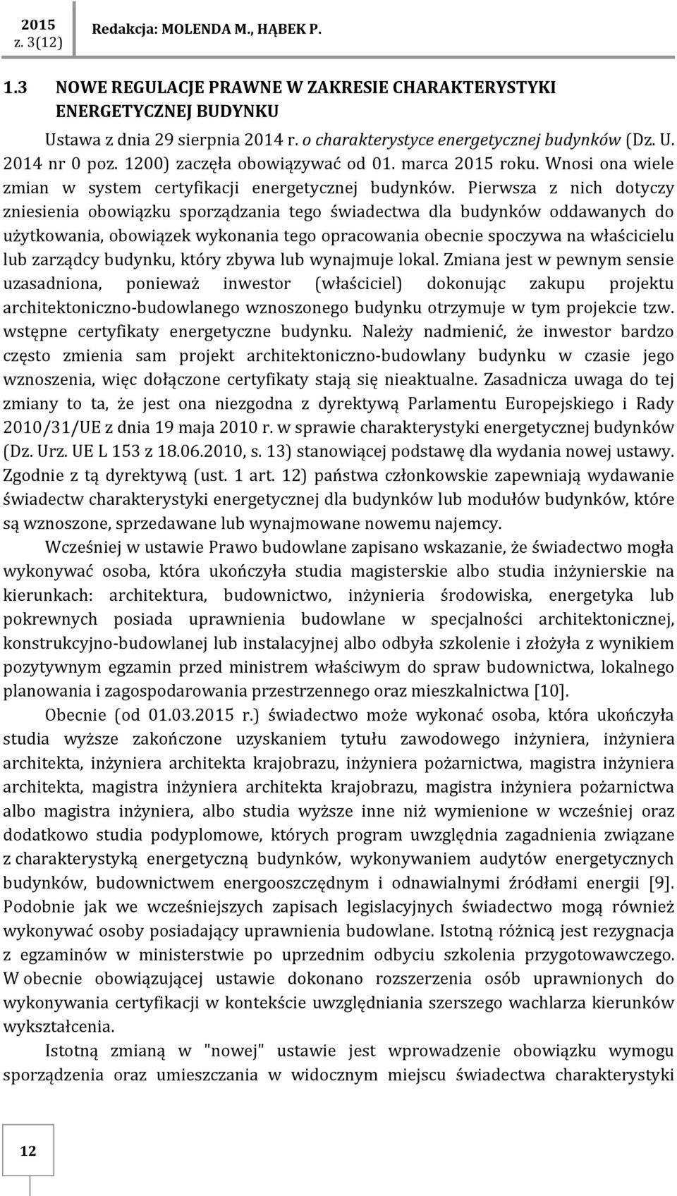 Pierwsza z nich dotyczy zniesienia obowiązku sporządzania tego świadectwa dla budynków oddawanych do użytkowania, obowiązek wykonania tego opracowania obecnie spoczywa na właścicielu lub zarządcy