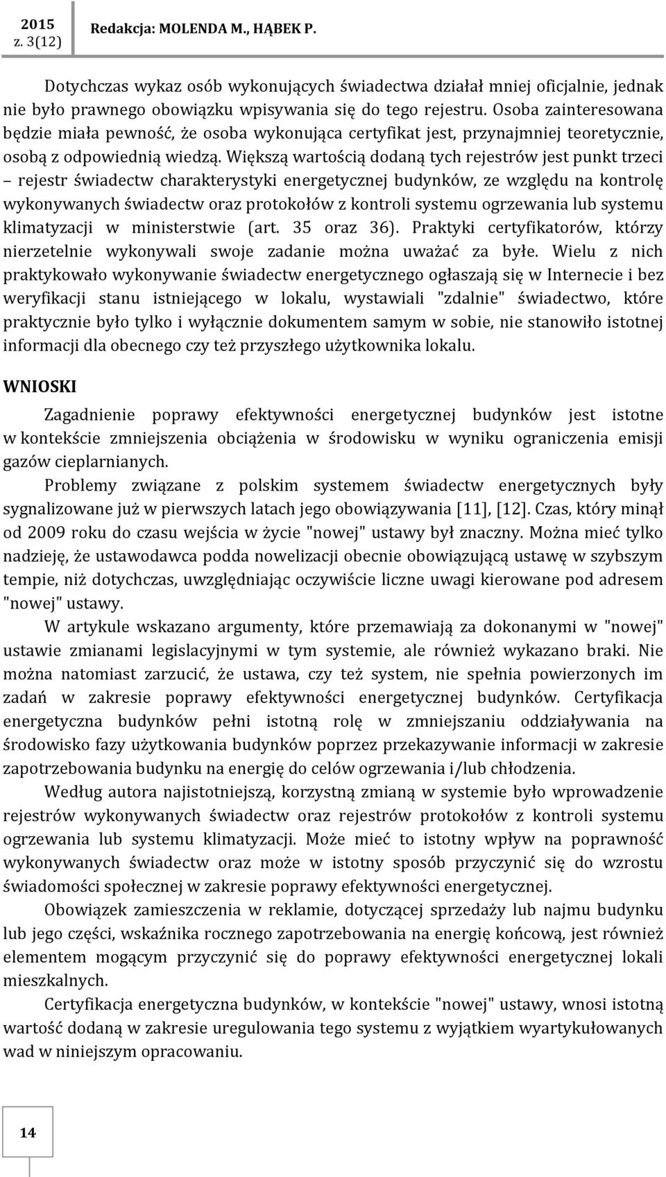 Większą wartością dodaną tych rejestrów jest punkt trzeci rejestr świadectw charakterystyki energetycznej budynków, ze względu na kontrolę wykonywanych świadectw oraz protokołów z kontroli systemu