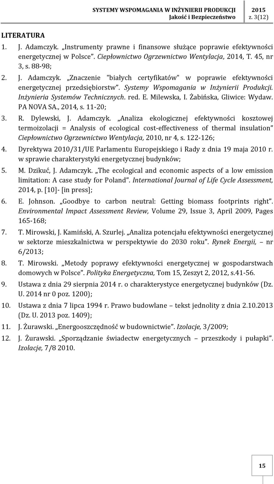 Systemy Wspomagania w Inżynierii Produkcji. Inżynieria Systemów Technicznych. red. E. Milewska, I. Żabińska, Gliwice: Wydaw. PA NOVA SA., 2014, s. 11-20; 3. R. Dylewski, J. Adamczyk.