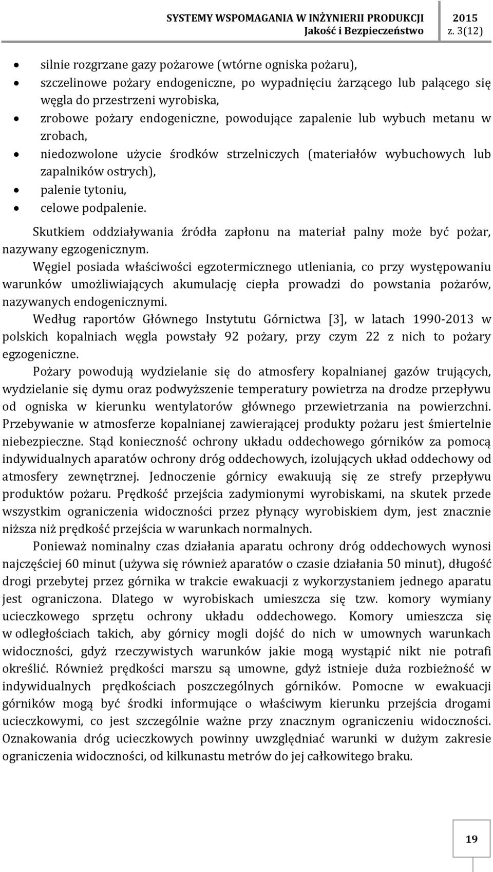 ostrych), palenie tytoniu, celowe podpalenie. Skutkiem oddziaływania źródła zapłonu na materiał palny może być pożar, nazywany egzogenicznym.