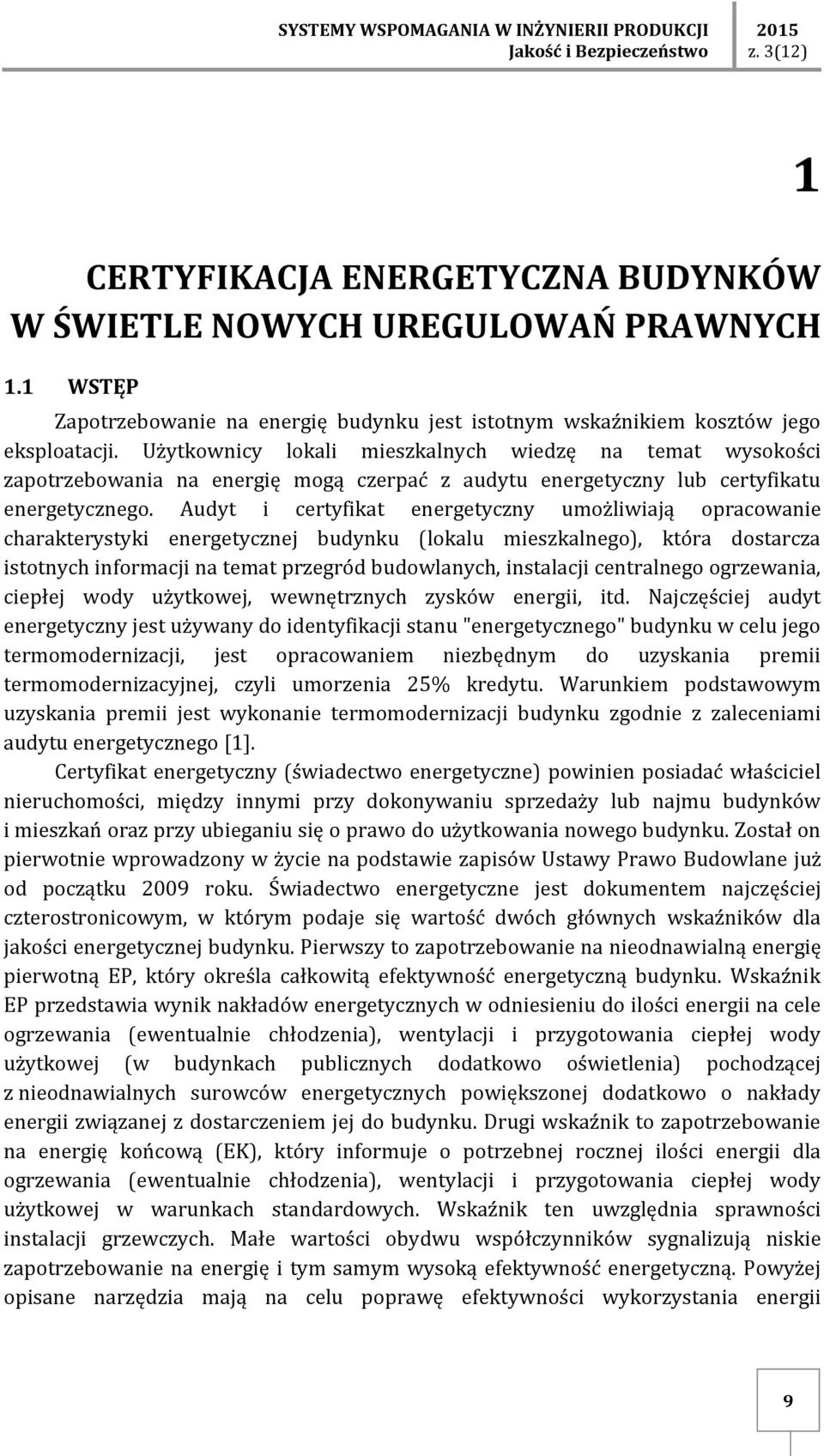 Użytkownicy lokali mieszkalnych wiedzę na temat wysokości zapotrzebowania na energię mogą czerpać z audytu energetyczny lub certyfikatu energetycznego.