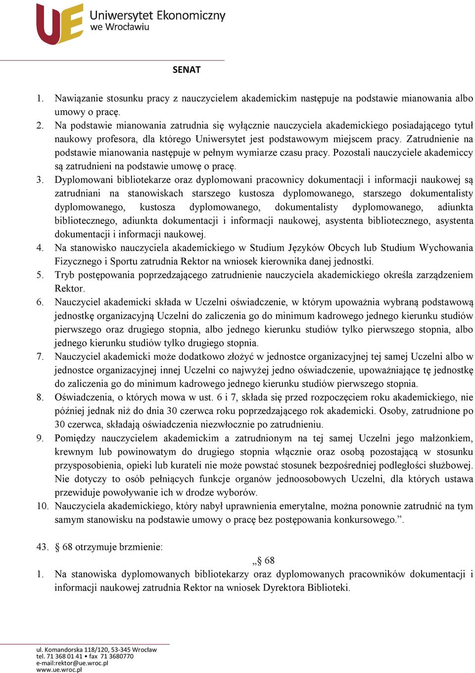 Zatrudnienie na podstawie mianowania następuje w pełnym wymiarze czasu pracy. Pozostali nauczyciele akademiccy są zatrudnieni na podstawie umowę o pracę. 3.