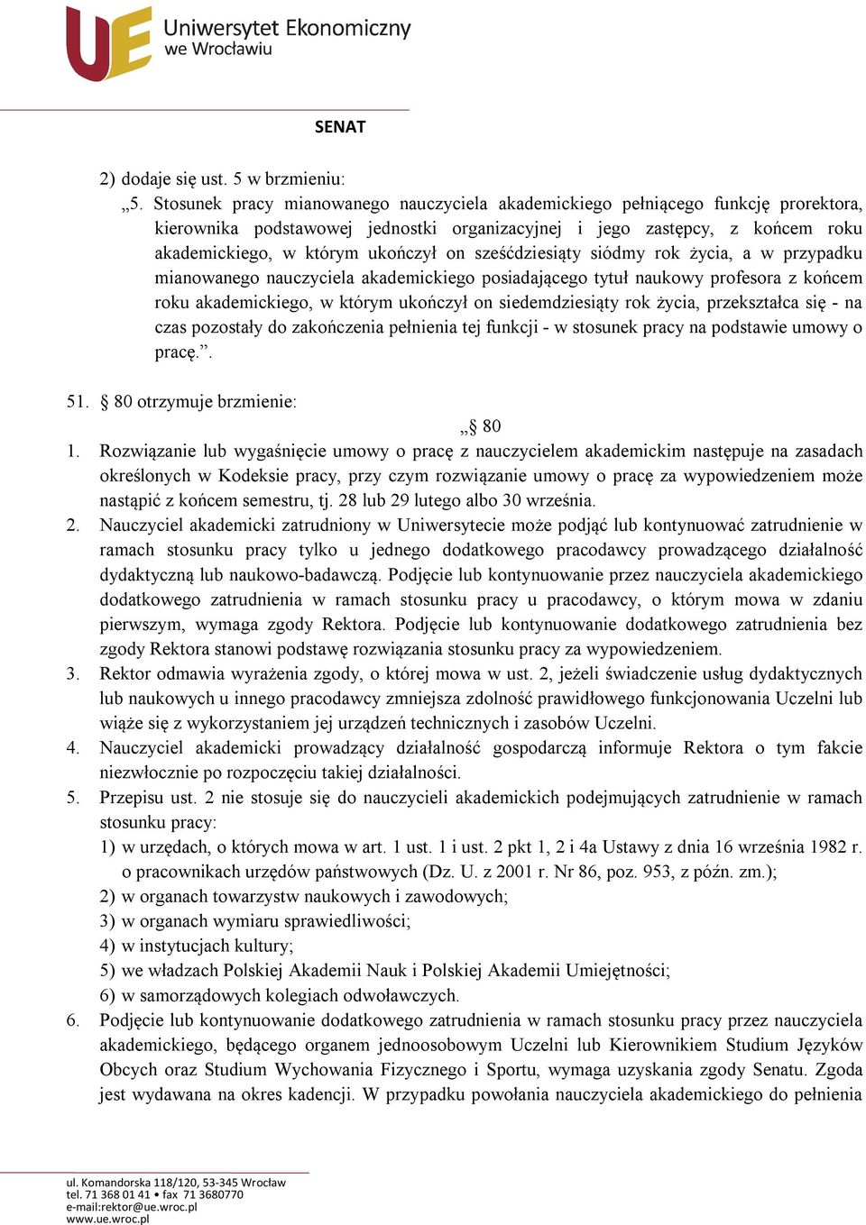 sześćdziesiąty siódmy rok życia, a w przypadku mianowanego nauczyciela akademickiego posiadającego tytuł naukowy profesora z końcem roku akademickiego, w którym ukończył on siedemdziesiąty rok życia,