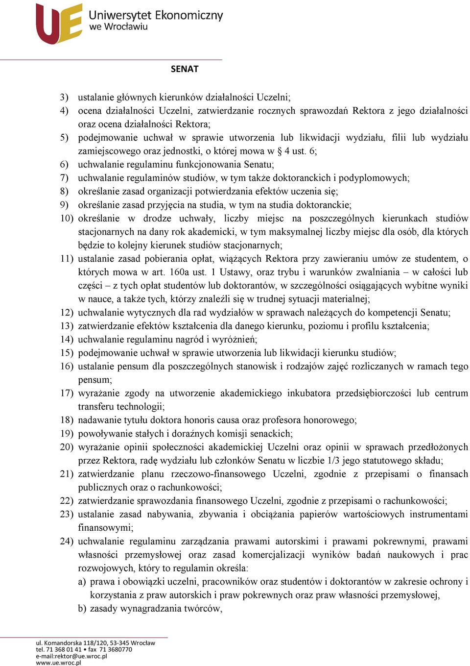 6; 6) uchwalanie regulaminu funkcjonowania Senatu; 7) uchwalanie regulaminów studiów, w tym także doktoranckich i podyplomowych; 8) określanie zasad organizacji potwierdzania efektów uczenia się; 9)