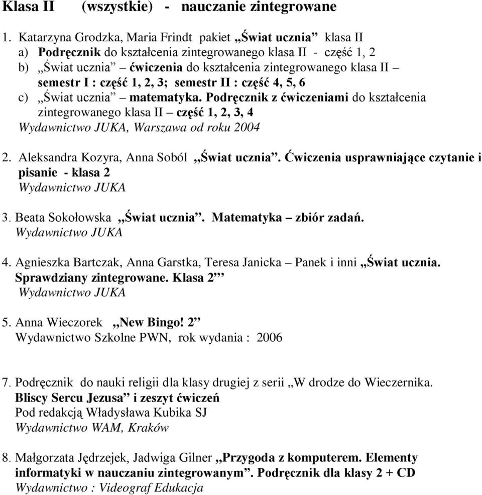 I : część 1, 2, 3; semestr II : część 4, 5, 6 c) Świat ucznia matematyka. Podręcznik z ćwiczeniami do kształcenia zintegrowanego klasa II część 1, 2, 3, 4 JUKA, Warszawa od roku 2.