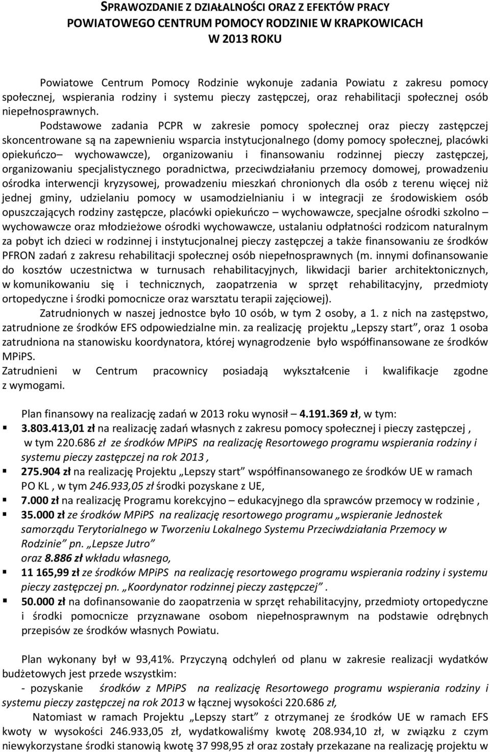 Podstawowe zadania PCPR w zakresie pomocy społecznej oraz pieczy zastępczej skoncentrowane są na zapewnieniu wsparcia instytucjonalnego (domy pomocy społecznej, placówki opiekuńczo wychowawcze),