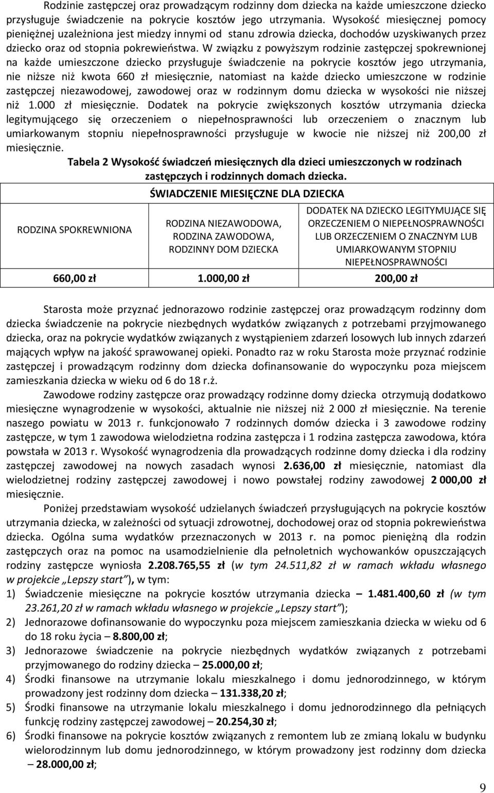 W związku z powyższym rodzinie zastępczej spokrewnionej na każde umieszczone dziecko przysługuje świadczenie na pokrycie kosztów jego utrzymania, nie niższe niż kwota 660 zł miesięcznie, natomiast na