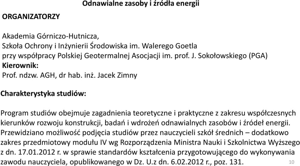 Jacek Zimny Charakterystyka studiów: Program studiów obejmuje zagadnienia teoretyczne i praktyczne z zakresu współczesnych kierunków rozwoju konstrukcji, badań i wdrożeń odnawialnych zasobów i