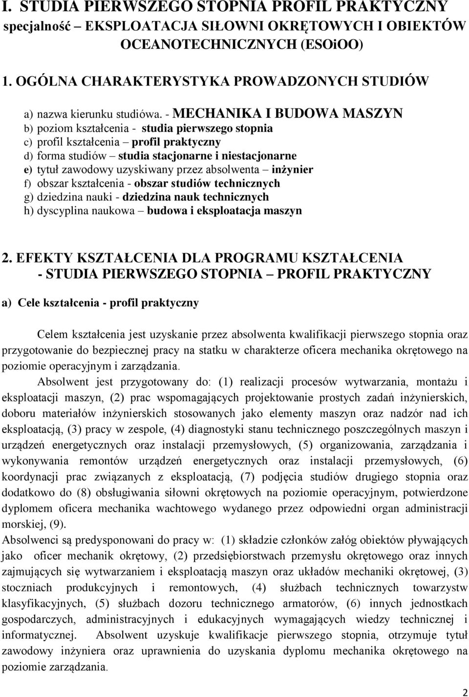 - MECHANIKA I BUDOWA MASZYN b) poziom kształcenia - studia pierwszego stopnia c) profil kształcenia profil praktyczny d) forma studiów studia stacjonarne i niestacjonarne e) tytuł zawodowy uzyskiwany