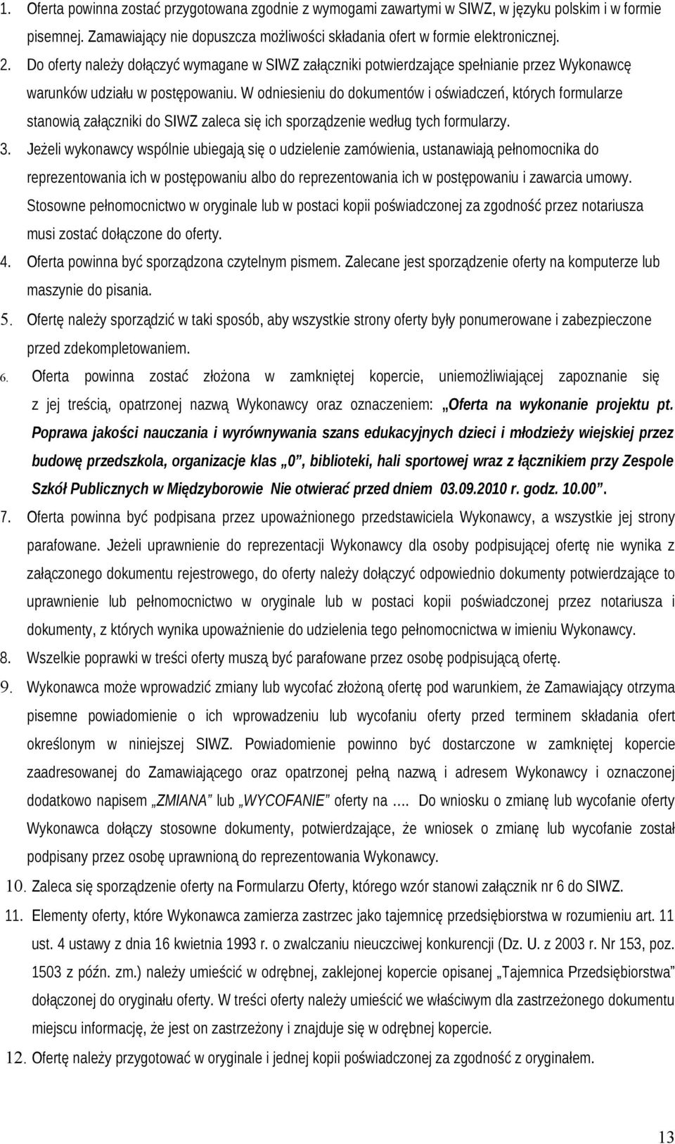 W odniesieniu do dokumentów i oświadczeń, których formularze stanowią załączniki do SIWZ zaleca się ich sporządzenie według tych formularzy. 3.