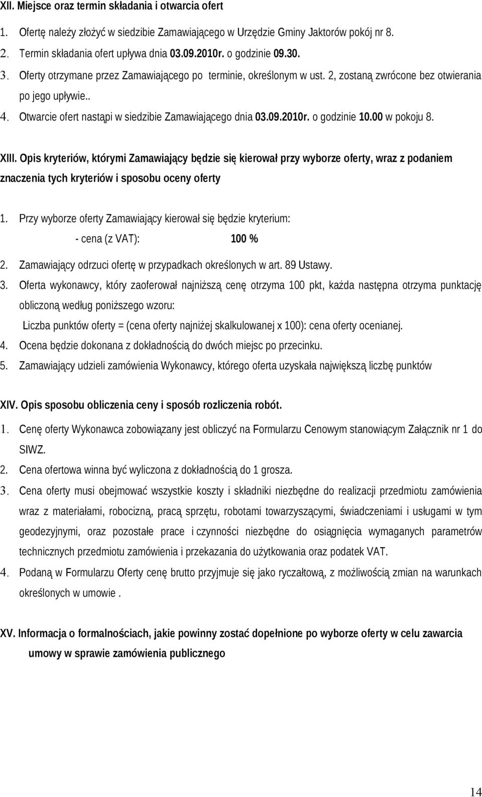 Otwarcie ofert nastąpi w siedzibie Zamawiającego dnia 03.09.2010r. o godzinie 10.00 w pokoju 8. XIII.