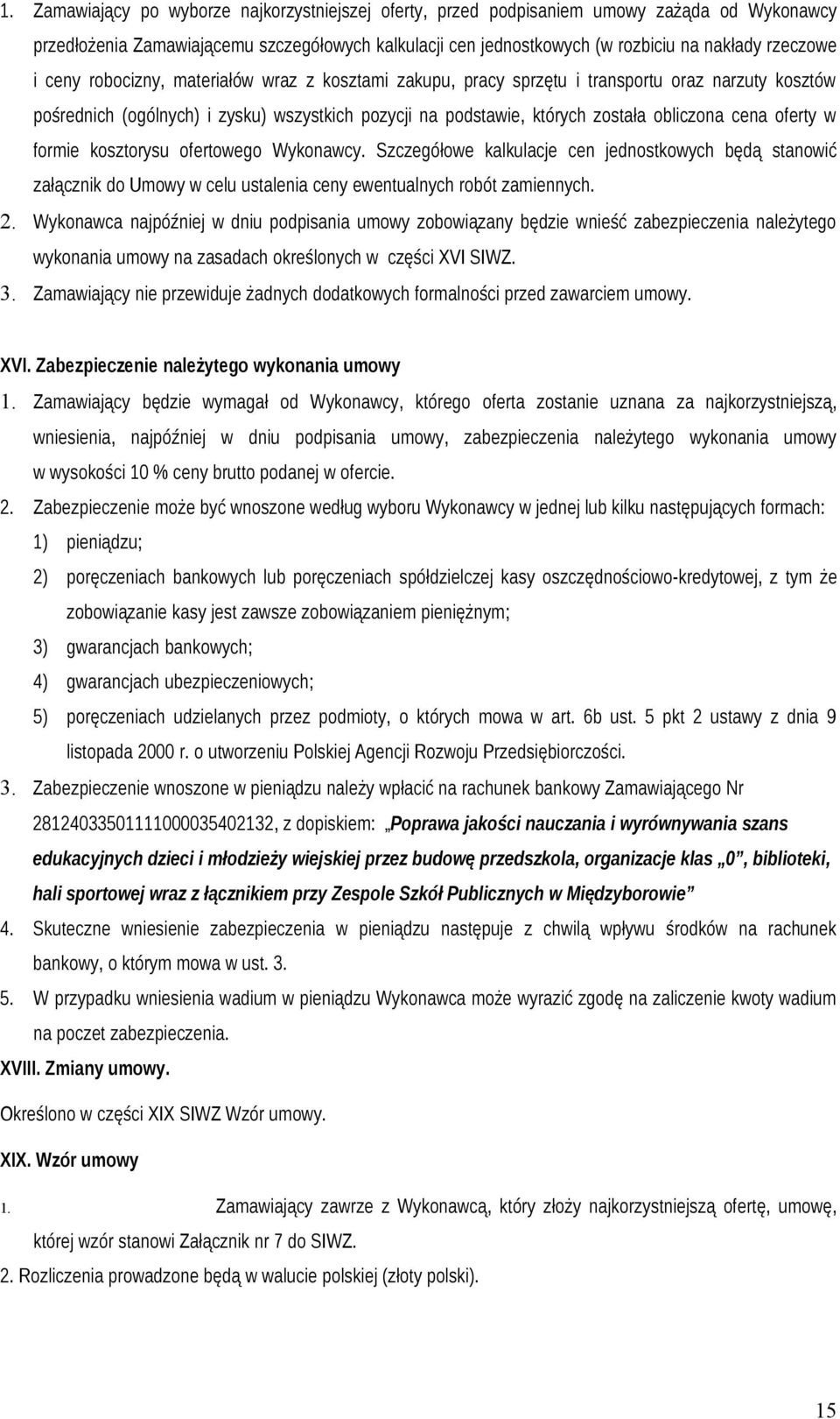 oferty w formie kosztorysu ofertowego Wykonawcy. Szczegółowe kalkulacje cen jednostkowych będą stanowić załącznik do Umowy w celu ustalenia ceny ewentualnych robót zamiennych. 2.