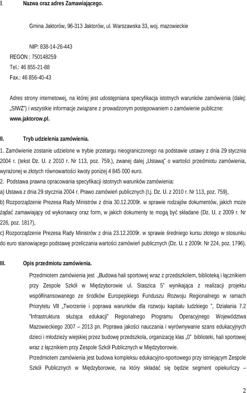 zamówienie publiczne: www.jaktorow.pl. II. Tryb udzielenia zamówienia. 1. Zamówienie zostanie udzielone w trybie przetargu nieograniczonego na podstawie ustawy z dnia 29 stycznia 2004 r. (tekst Dz. U.