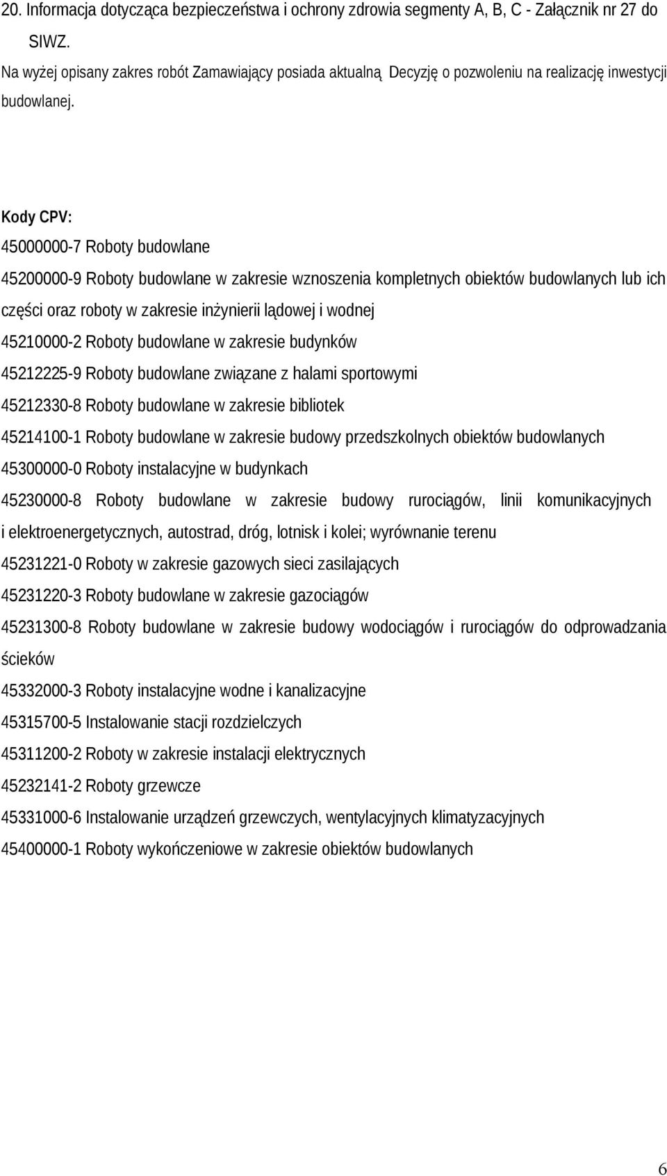 Kody CPV: 45000000-7 Roboty budowlane 45200000-9 Roboty budowlane w zakresie wznoszenia kompletnych obiektów budowlanych lub ich części oraz roboty w zakresie inżynierii lądowej i wodnej 45210000-2