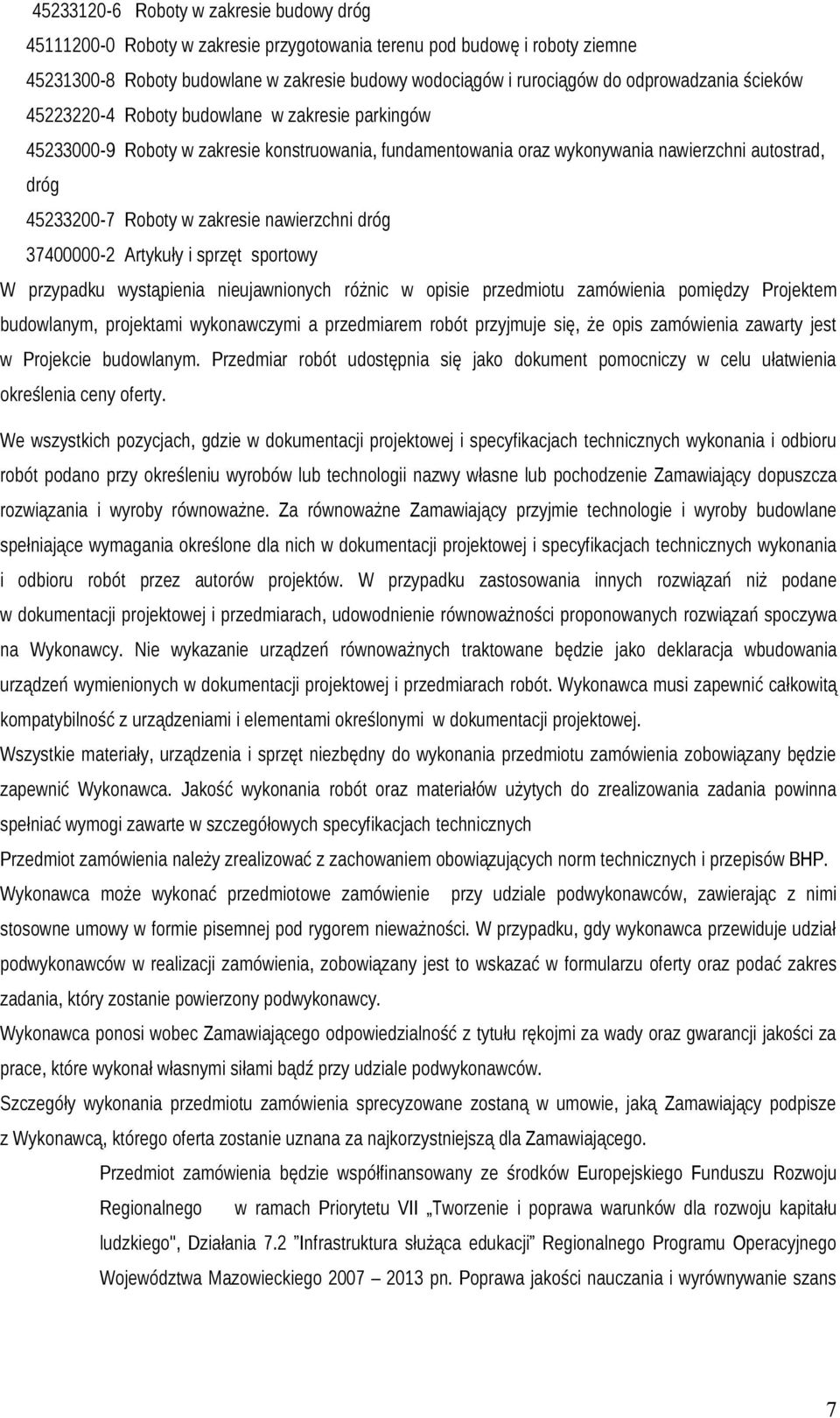 zakresie nawierzchni dróg 37400000-2 Artykuły i sprzęt sportowy W przypadku wystąpienia nieujawnionych różnic w opisie przedmiotu zamówienia pomiędzy Projektem budowlanym, projektami wykonawczymi a