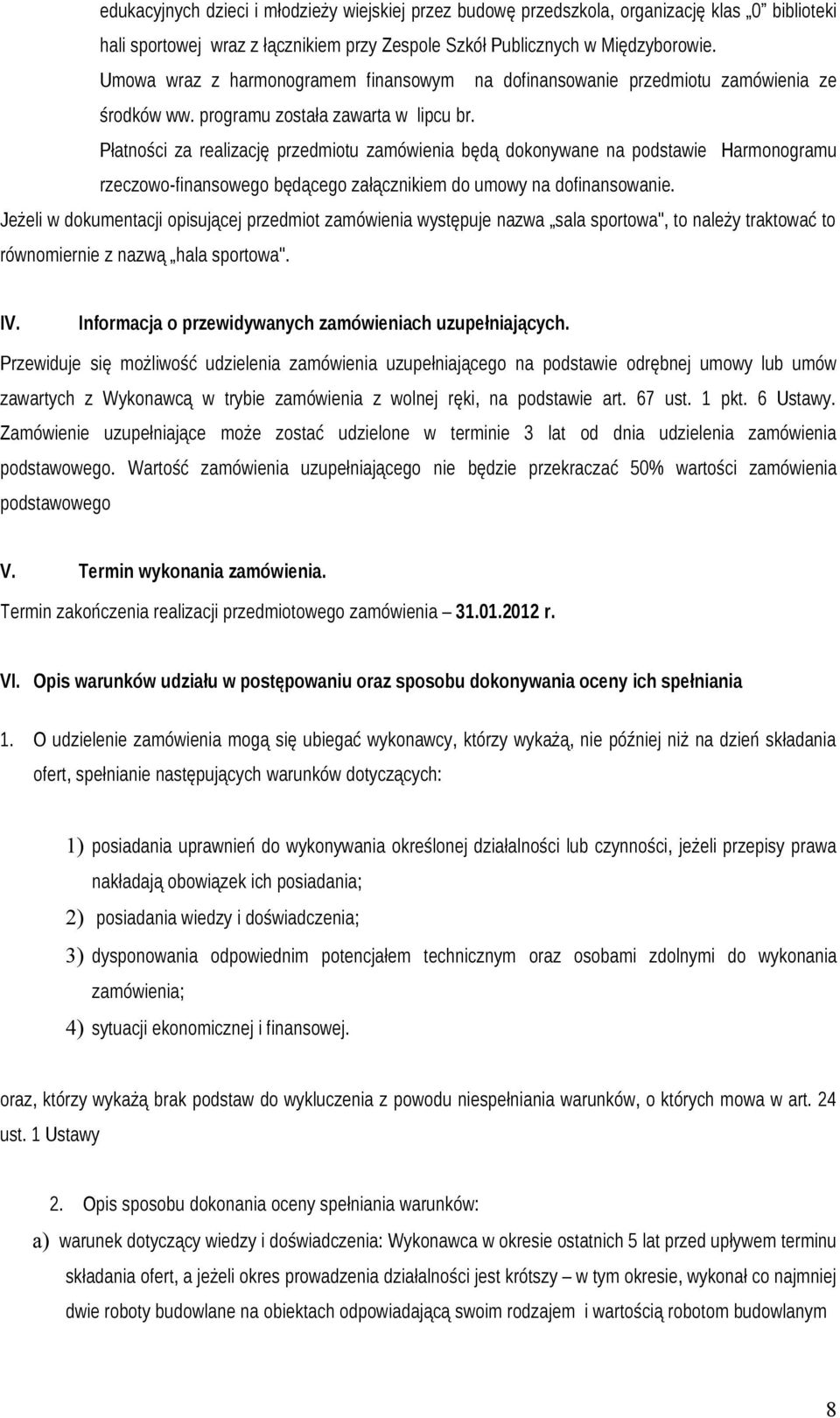 Płatności za realizację przedmiotu zamówienia będą dokonywane na podstawie Harmonogramu rzeczowo-finansowego będącego załącznikiem do umowy na dofinansowanie.