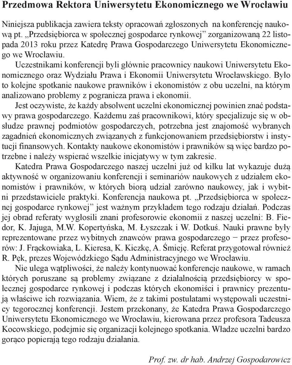 Uczestnikami konferencji byli głównie pracownicy naukowi Uniwersytetu Ekonomicznego oraz Wydziału Prawa i Ekonomii Uniwersytetu Wrocławskiego.