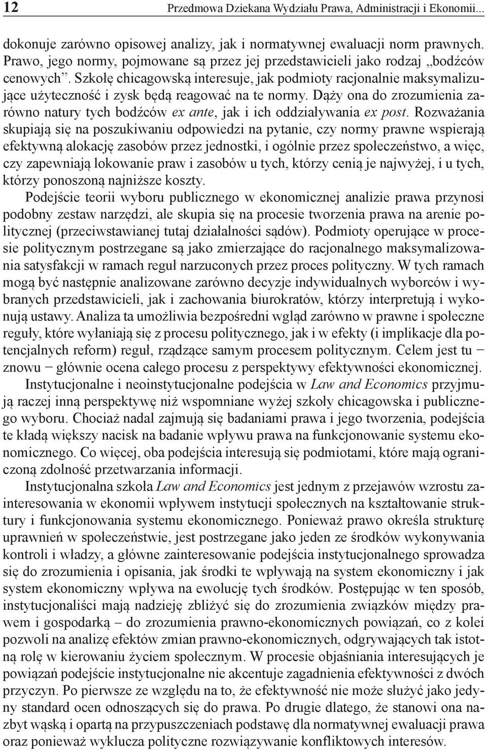 Szkołę chicagowską interesuje, jak podmioty racjonalnie maksymalizujące użyteczność i zysk będą reagować na te normy.