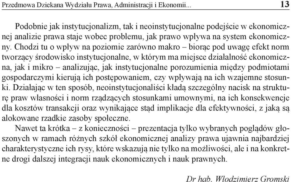 Chodzi tu o wpływ na poziomie zarówno makro biorąc pod uwagę efekt norm tworzący środowisko instytucjonalne, w którym ma miejsce działalność ekonomiczna, jak i mikro analizując, jak instytucjonalne