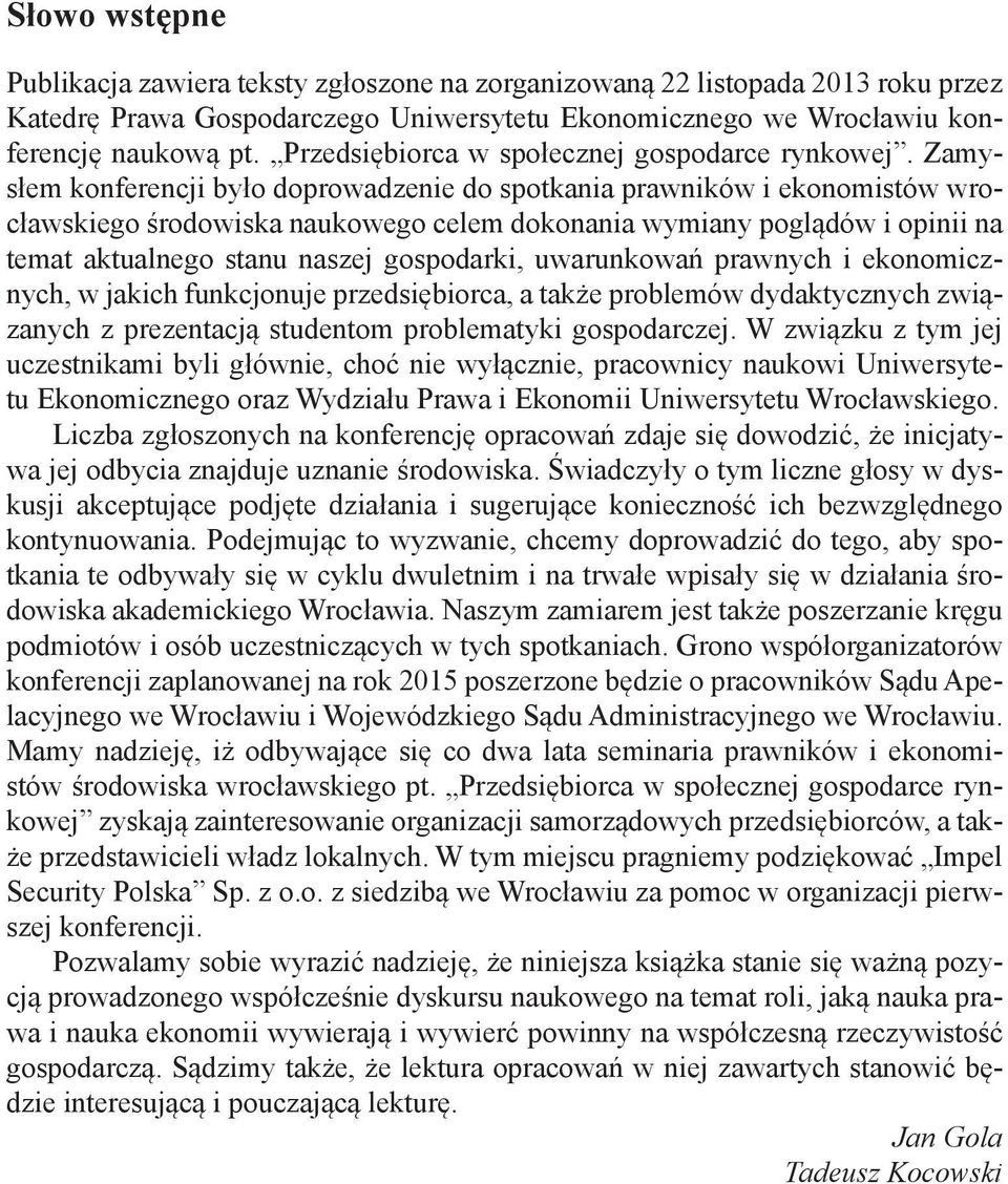 Zamysłem konferencji było doprowadzenie do spotkania prawników i ekonomistów wrocławskiego środowiska naukowego celem dokonania wymiany poglądów i opinii na temat aktualnego stanu naszej gospodarki,