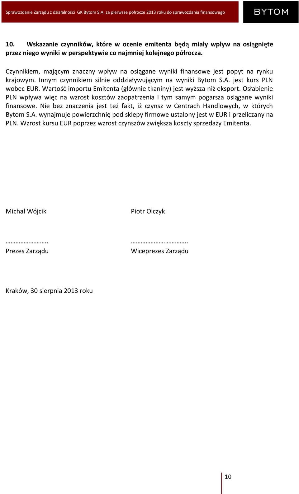 Wartość importu Emitenta (głównie tkaniny) jest wyższa niż eksport. Osłabienie PLN wpływa więc na wzrost kosztów zaopatrzenia i tym samym pogarsza osiągane wyniki finansowe.