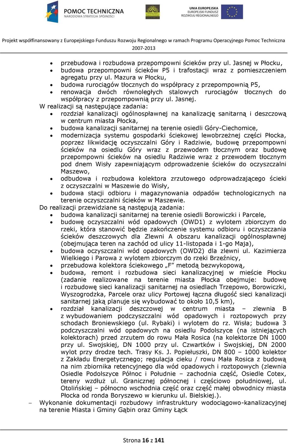 W realizacji są następujące zadania: rozdział kanalizacji ogólnospławnej na kanalizację sanitarną i deszczową w centrum miasta Płocka, budowa kanalizacji sanitarnej na terenie osiedli