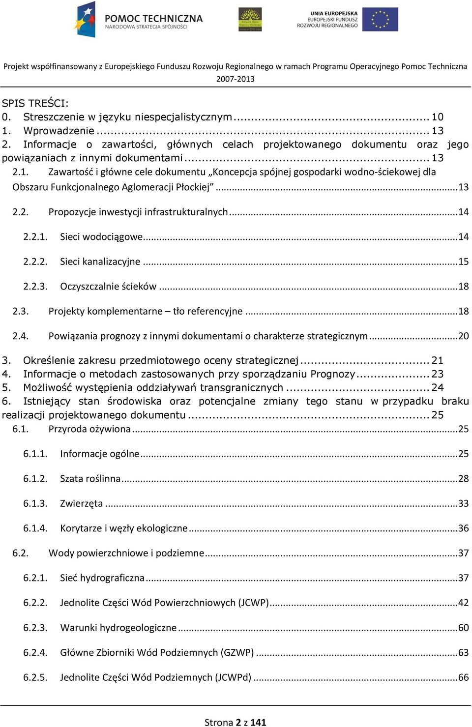 2.1. Sieci wodociągowe... 14 2.2.2. Sieci kanalizacyjne... 15 2.2.3. Oczyszczalnie ścieków... 18 2.3. Projekty komplementarne tło referencyjne... 18 2.4. Powiązania prognozy z innymi dokumentami o charakterze strategicznym.