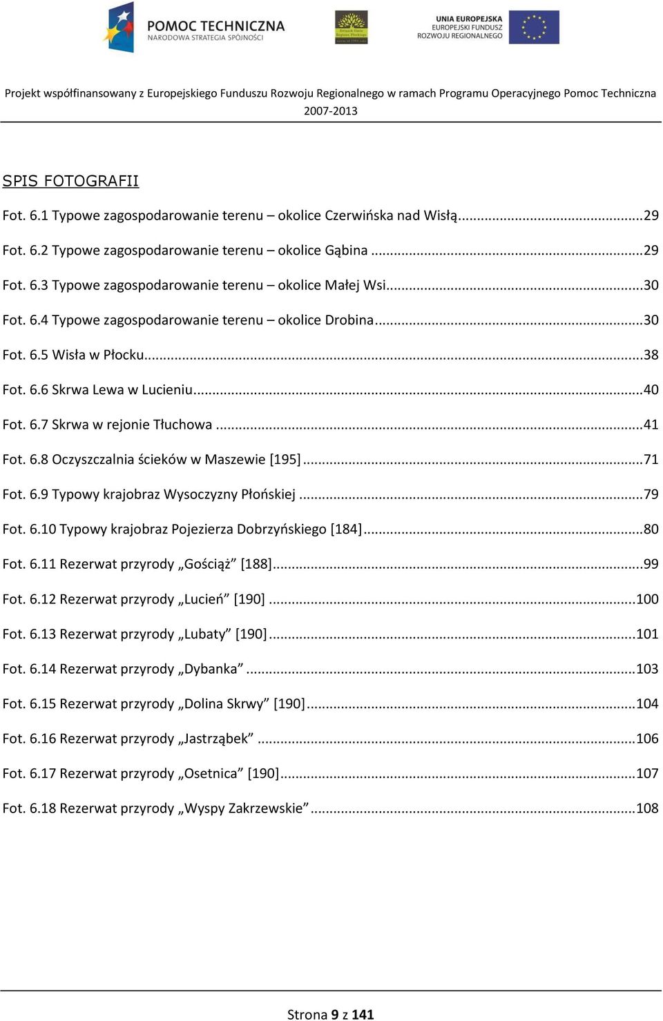 .. 71 Fot. 6.9 Typowy krajobraz Wysoczyzny Płońskiej... 79 Fot. 6.10 Typowy krajobraz Pojezierza Dobrzyńskiego [184]... 80 Fot. 6.11 Rezerwat przyrody Gościąż [188]... 99 Fot. 6.12 Rezerwat przyrody Lucień [190].