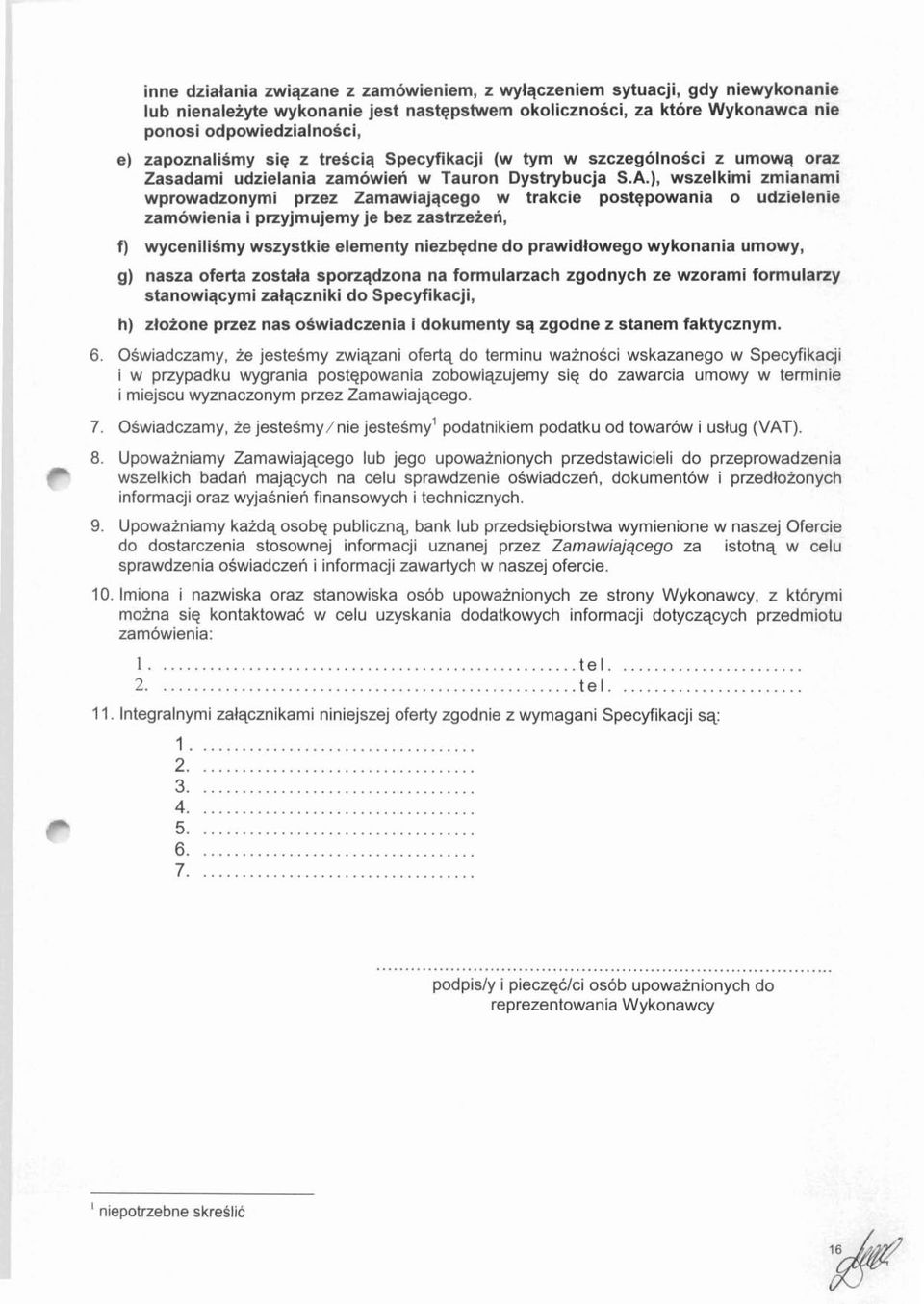 ), wszelkimi zmianami wprowadzonymi przez Zamawiajqcego w trakcie postqpowania o udzielenie zamowienia i przyjmujemy je bez zastrzeien, f) wycenilismy wszystkie elementy niezbqdne do prawidtowego