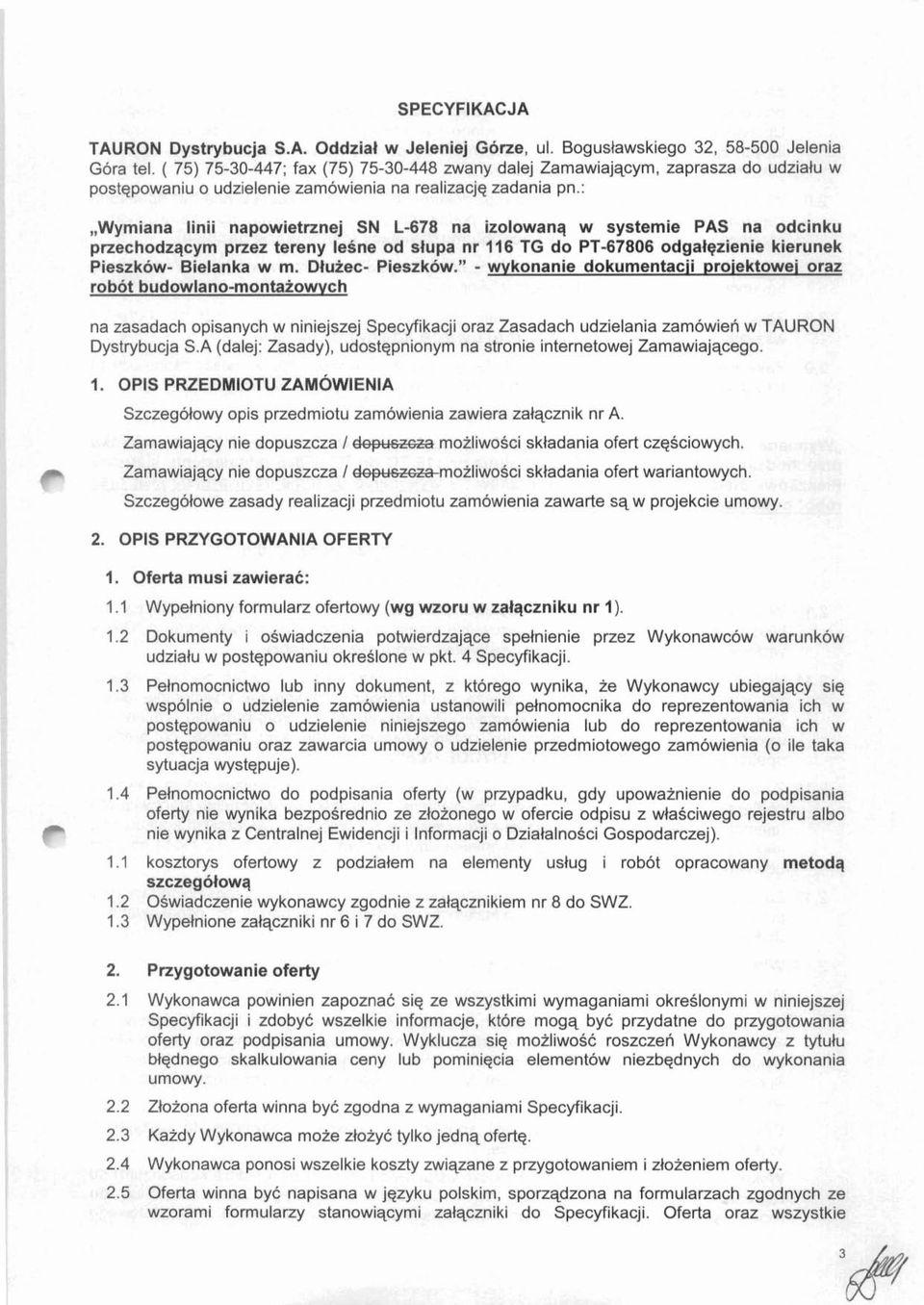 :,,wymiana linii napowietrznej SN L-678 na izolowanq w systemie PAS na odcinku przechodzqcym przez tereny lesne od slupa nr 116 TG do PT-67806 odgalezienie kierunek Pieszkow- Bielanka w m.