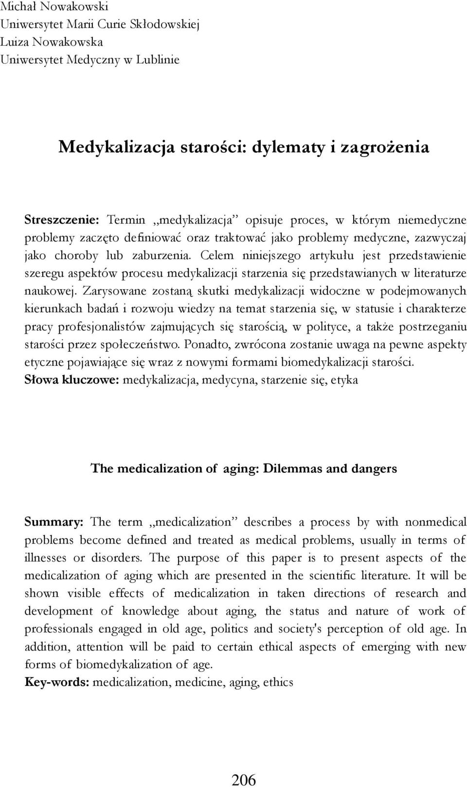 Celem niniejszego artykułu jest przedstawienie szeregu aspektów procesu medykalizacji starzenia się przedstawianych w literaturze naukowej.