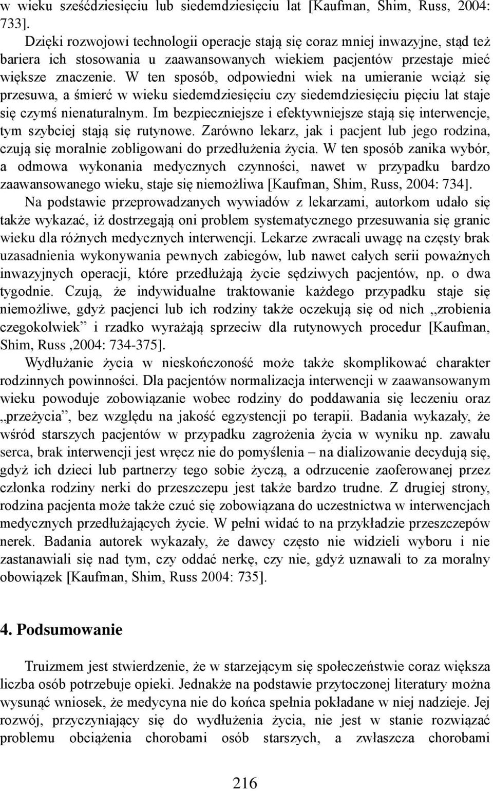 W ten sposób, odpowiedni wiek na umieranie wciąż się przesuwa, a śmierć w wieku siedemdziesięciu czy siedemdziesięciu pięciu lat staje się czymś nienaturalnym.