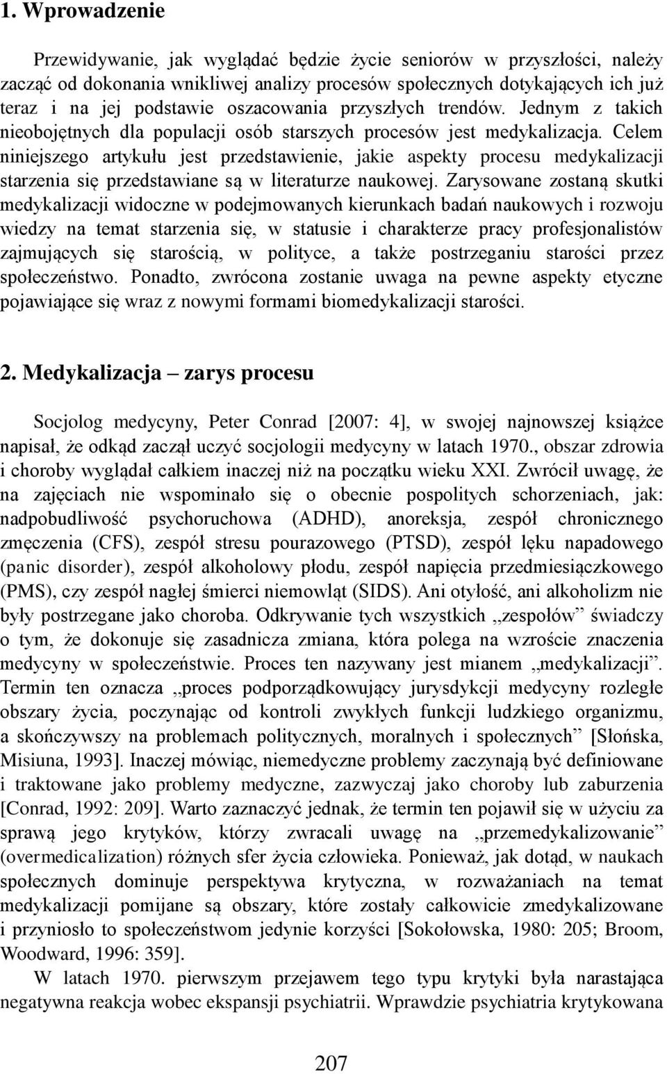 Celem niniejszego artykułu jest przedstawienie, jakie aspekty procesu medykalizacji starzenia się przedstawiane są w literaturze naukowej.