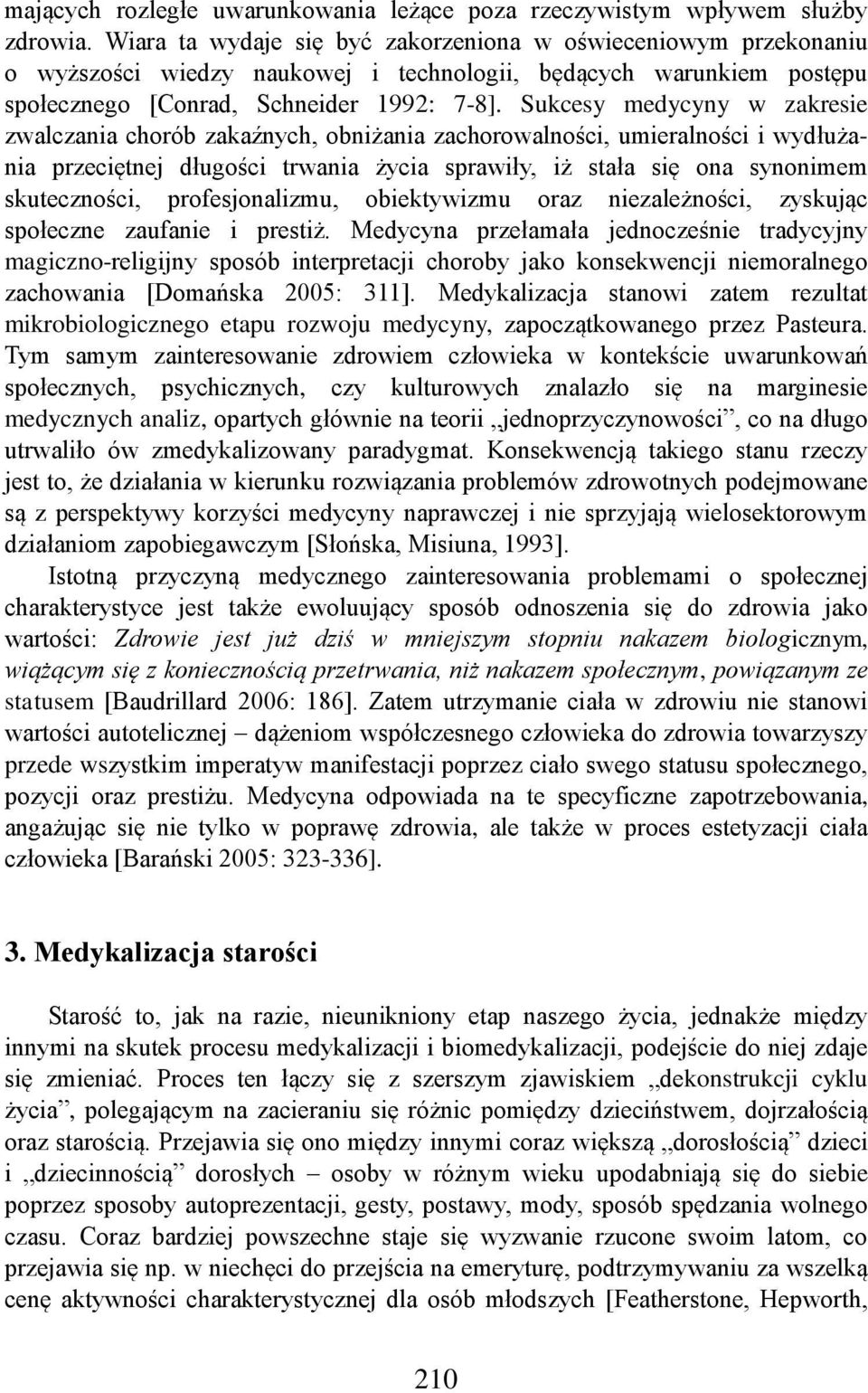 Sukcesy medycyny w zakresie zwalczania chorób zakaźnych, obniżania zachorowalności, umieralności i wydłużania przeciętnej długości trwania życia sprawiły, iż stała się ona synonimem skuteczności,